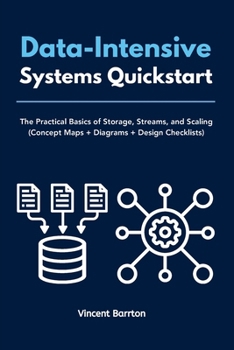 Paperback Data-Intensive Systems Quickstart: The Practical Basics of Storage, Streams, and Scaling (Concept Maps + Diagrams + Design Checklists) Book