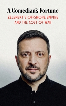 A Comedian's Fortune: Zelensky's Offshore Empire and the Cost of War