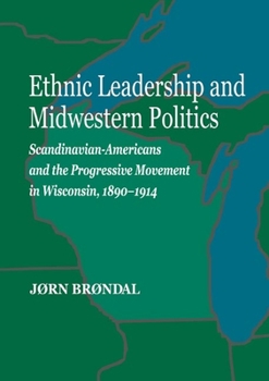 Hardcover Ethnic Leadership and Midwestern Politics: Scandinavian Americans and the Progressive Movement in Wisconsin, 1890-1914 Book