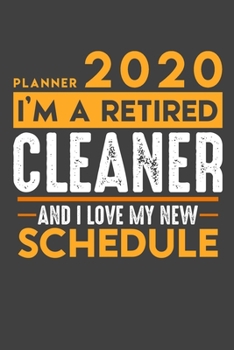 Planner 2020 for retired CLEANER: I'm a retired CLEANER and I love my new Schedule - 120 Daily Calendar Pages - 6" x 9" - Retirement Planner