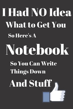 Paperback I Had No Idea What to Get You So Here's a Notebook So You can Write Things Down and Stuff: Journal, Notebook, Funny Gift 200 lined pages Book