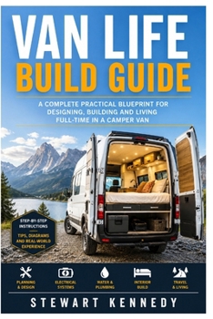 Van Life Build Guide: A Complete Practical Blueprint for Designing, Building and Living Full-Time in a Camper Van (Essential Guides to Crafts and ... and Essential Skills for Everyday Makers)