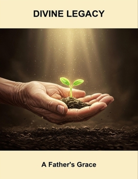 Divine Legacy: A Father'S Grace