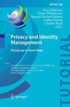 Privacy and Identity Management. Facing up to Next Steps: 11th IFIP WG 9.2, 9.5, 9.6/11.7, 11.4, 11.6/SIG 9.2.2 International Summer School, Karlstad, ... and Communication Technology, 498)