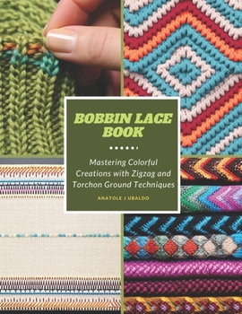 Paperback Bobbin Lace Book: Mastering Colorful Creations with Zigzag and Torchon Ground Techniques Book