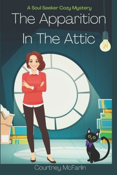 The Apparition in the Attic: A Soul Seeker Cozy Mystery #1