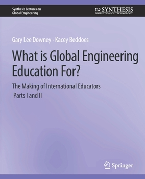 Paperback What Is Global Engineering Education For? the Making of International Educators, Part I & II Book