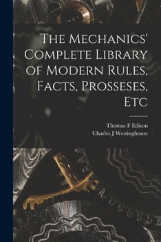 Paperback The Mechanics' Complete Library of Modern Rules, Facts, Prosseses, Etc Book