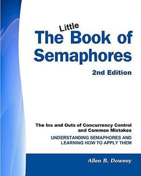 Paperback The Little Book of Semaphores (2nd Edition): The Ins and Outs of Concurrency Control and Common Mistakes Book