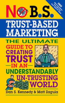 Paperback No B.S. Trust Based Marketing: The Ultimate Guide to Creating Trust in an Understandibly Un-Trusting World Book