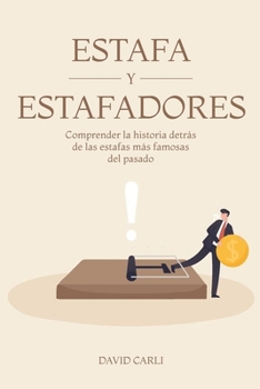 Paperback Estafas y Estafadores: Comprender la historia detrás de las estafas más famosas del pasado [Spanish] Book