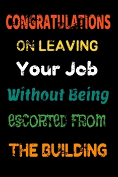 Paperback Congratulations On Leaving Your Job Without Being Escorted From The Building: Funny Coworker Gifts. Notebook/Journal Book