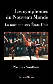 Les Symphonies Du Nouveau Monde: La Musique Aux Etats-Unis