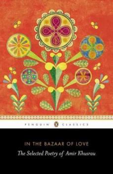 Paperback In the Last Bazaar of Love: The Selected Poetry of Amir Khusrau Book