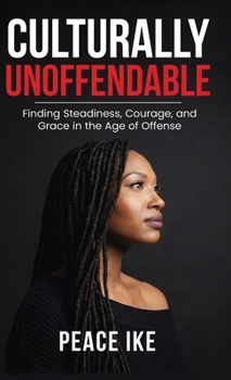 Culturally Unoffendable: Finding Steadiness, Courage, and Grace in the Age of Offense