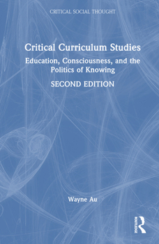Critical Curriculum Studies: Education, Consciousness, and the Politics of Knowing