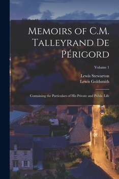 Paperback Memoirs of C.M. Talleyrand De Périgord: Containing the Particulars of His Private and Public Life; Volume 1 Book