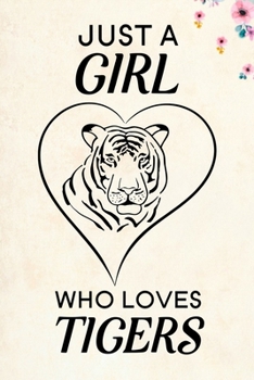 Just A Girl Who Loves Tigers: Blank Lined Journal Notebook, 6" x 9", Tiger journal, Tiger notebook, Ruled, Writing Book, Notebook for Tiger lovers, International Tiger Day Gifts