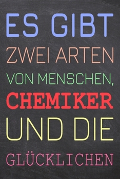 Es gibt zwei Arten von Menschen, Chemiker und die Glücklichen: Chemiker Punktraster Notizbuch, Notizheft oder Notizblock | 110  Seiten | Büro ... Weihnachten oder Geburtstag (German Edition)
