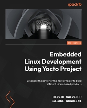 Paperback Embedded Linux Development Using Yocto Projects - Third Edition: Leverage the power of the Yocto Project to build efficient Linux-based products Book
