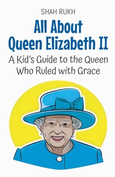 All About Queen Elizabeth II: A Kid's Guide to the Queen Who Ruled with Grace (Knowledge Books for Kids)