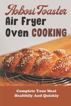 Aobosi Toaster Air Fryer Oven Cooking: Complete Your Meal Healthily And Quickly