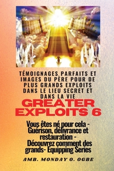 Paperback Greater Exploits - 6 - Témoignages parfaits et images du Père pour de plus grands exploits: Témoignages parfaits et images du Père pour de plus grands [French] [Large Print] Book