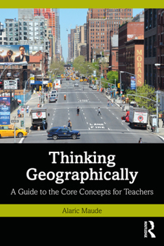 Paperback Thinking Geographically: A Guide to the Core Concepts for Teachers Book