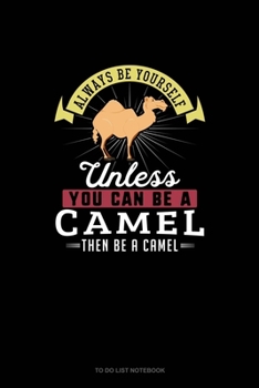 Paperback Always Be Yourself Unless You Can Be A Camel Then Be A Camel: To Do List Notebook Book