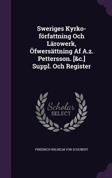 Sweriges Kyrko-författning Och Lärowerk, Öfwersättning Af A.z. Pettersson. [&c.] Suppl. Och Register...