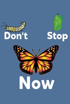 Paperback Don't Stop Now: 6x9 150 Page Journal-style Notebook for Monarch Butterfly lovers, butterfly gardeners, and those who love Entomology a Book