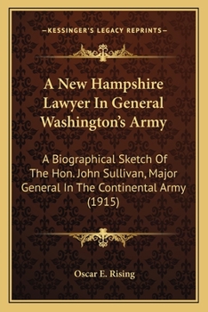 A New Hampshire Lawyer In General Washington's Army: A Biographical Sketch Of The Hon. John Sullivan, Major General In The Continental Army