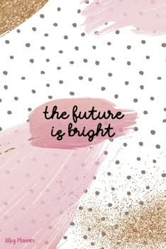 Paperback The Future Is Bright: Blog Planner Notebook Journal Composition Blank Lined Diary Notepad 120 Pages Paperback Book