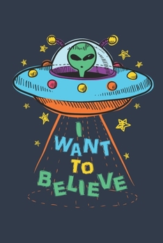 Paperback I Want to Believer: Alien Journal, Blank Paperback UFO Notebook to write in, 150 pages, college ruled Book