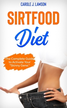 Paperback Sirtfood Diet: The Complete Guide to Activate Your "Skinny Gene". It Includes Healthy and Delicious Recipes and a Weekly Weight Loss Book