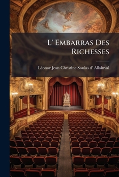 Paperback L' Embarras Des Richesses: Comédie En 3 Actes, En Prose... [French] Book