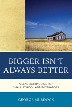 Paperback Bigger Isn't Always Better: A Leadership Guide for Small School Administrators Book