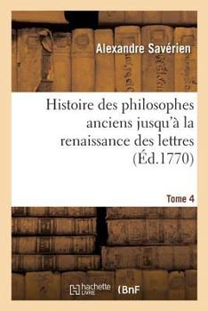 Paperback Histoire Des Philosophes Anciens Jusqu'à La Renaissance Des Lettres. Tome 4 [French] Book