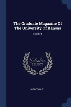 Paperback The Graduate Magazine Of The University Of Kansas; Volume 6 Book