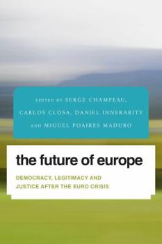 The Future of Europe: Democracy, Legitimacy and Justice After the Euro Crisis - Book  of the Future Perfect: Images of the Time to Come in Philosophy, Politics and Cultural Studies