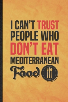 I Can't Trust People Who Don't Eat Mediterranean Food: Funny Blank Lined Cooking Bakery Notebook/ Journal, Graduation Appreciation Gratitude Thank You Souvenir Gag Gift, Modern Cute Graphic 110 Pages