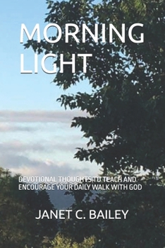MORNING LIGHT: DEVOTIONAL THOUGHTS TO TEACH AND ENCOURAGE YOUR DAILY WALK WITH GOD
