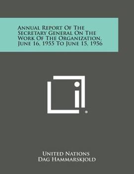 Paperback Annual Report of the Secretary General on the Work of the Organization, June 16, 1955 to June 15, 1956 Book