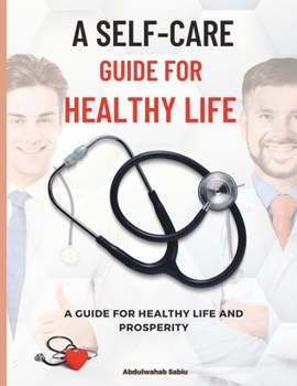 A Self-Care Guide for a healthy life: A Guide for healthy life and Prosperity
