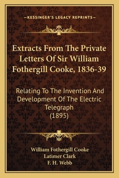 Paperback Extracts From The Private Letters Of Sir William Fothergill Cooke, 1836-39: Relating To The Invention And Development Of The Electric Telegraph (1895) Book