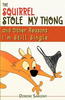 Paperback The Squirrel Stole My Thong and Other Reasons I'm Still Single Book