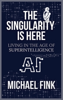 Paperback The Singularity is Here: Living in the Age of Superintelligence: A Practical Guide to Thriving in the World of AI and Human Collaboration Book