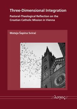 Three-Dimensional Integration : Pastoral-Theological Reflection on the Croatian Catholic Mission in Vienna