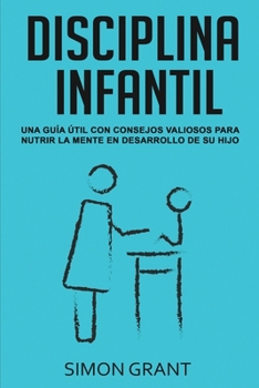 Paperback Disciplina Infantil: Una guía útil con consejos valiosos para nutrir la mente en desarrollo de su hijo [Spanish] Book