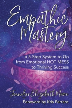 Paperback Empathic Mastery: A 5-Step System to Go from Emotional Hot Mess to Thriving Success Book